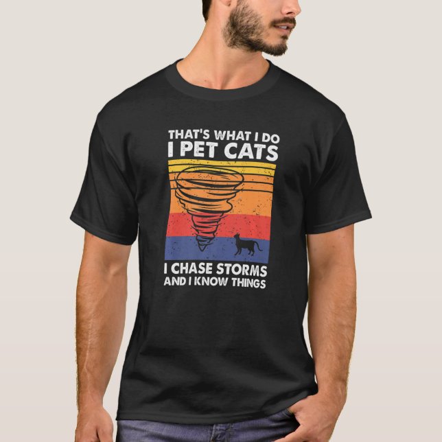 Thatu2019s What I Do I Pet Cats I Chase Storms, St T-Shirt (Front)