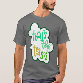 Thatx27s the tea sis 4 T-Shirt