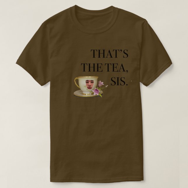 thatx27s the tea sis 7 T-Shirt (Design Front)