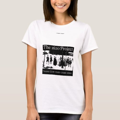The 1620 Project Thank God they came here T_Shirt