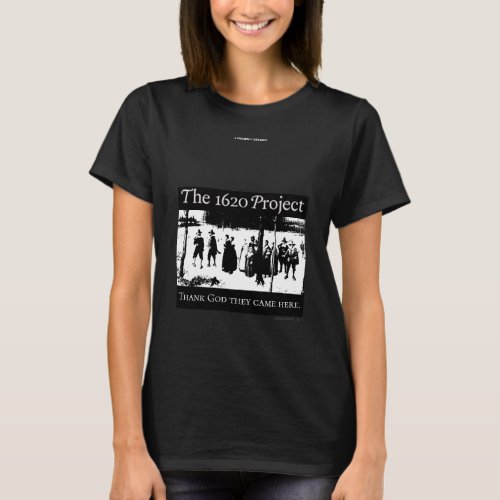 The 1620 Project Thank God they came here T_Shirt
