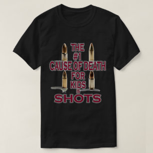 The #1 Cause Of Death For Kids Is Shots T-Shirt