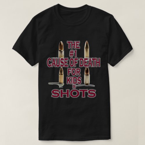 The 1 Cause Of Death For Kids Is Shots T_Shirt
