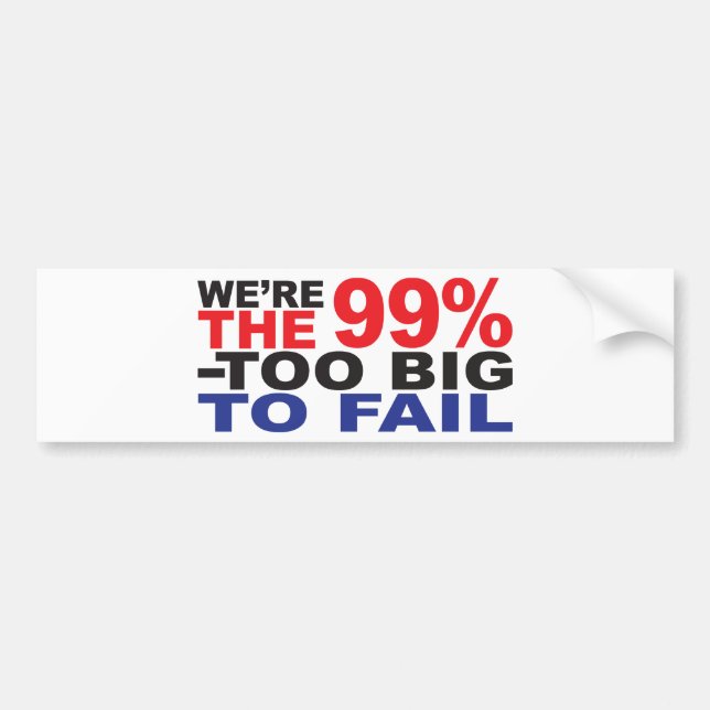 The 99% - Too Big to Fail Bumper Sticker (Front)