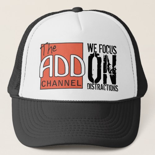 The ADD Channel _ We Focus On Distractions Trucker Hat