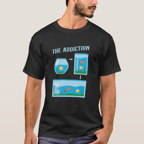 The Addiction Fish Design for Aquarium Owners T_Shirt