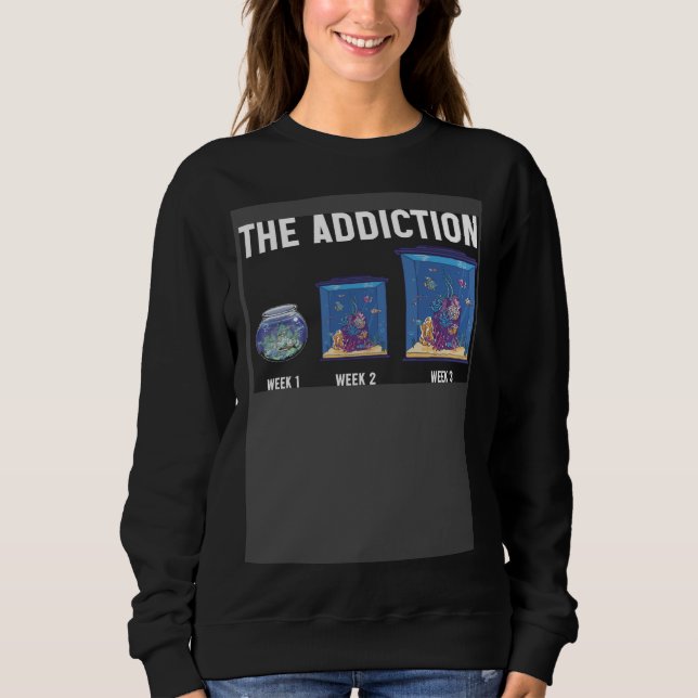 The Addiction Week 1 Week 2 Week 3 Aquarium Aquari Sweatshirt (Front)