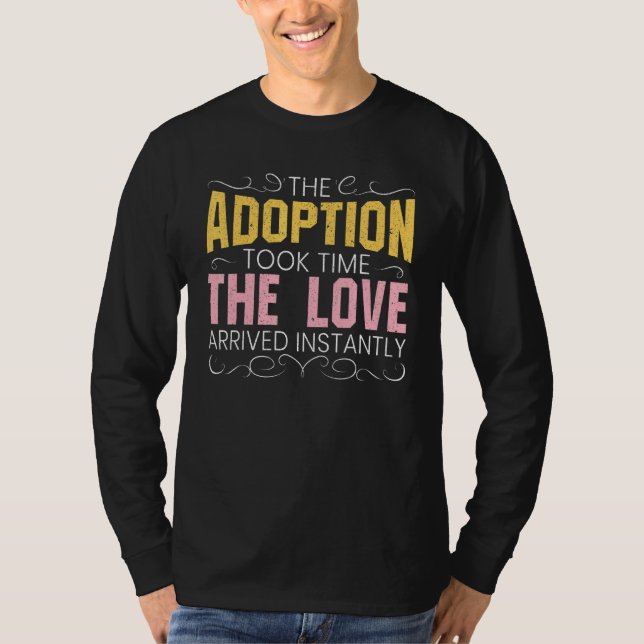 The Adoption Took Time The Love Arrived Instantly  T-Shirt (Front)