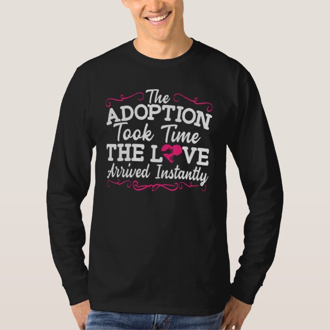 The Adoption Took Time The Love Arrived Instantly  T-Shirt (Front)