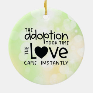 The adoption took time the Love came Instantly Ceramic Ornament