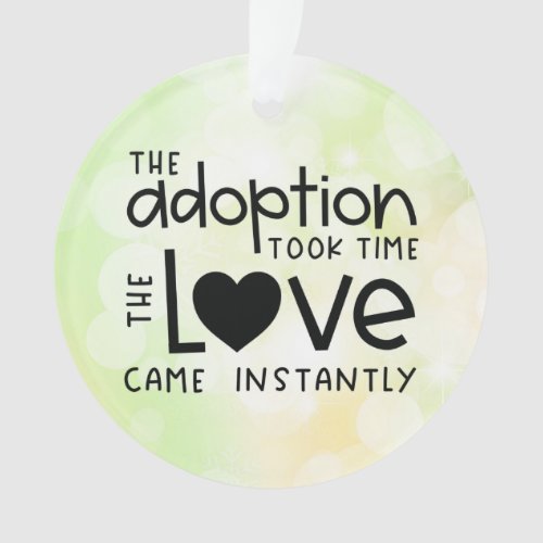 The adoption took time the Love came Instantly Ornament