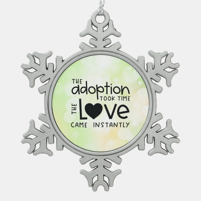 The adoption took time the Love came Instantly Snowflake Pewter Christmas Ornament (Front)