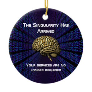 The AI Singularity Has Arrived Ceramic Ornament