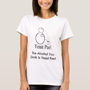 The Alcohol (Beer) You Drink Is Yeast Pee! T-Shirt