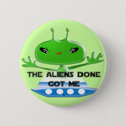 The Aliens Done Got Me Button
