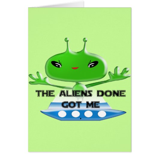 The Aliens Done Got Me Funny Cute Trendy Cards (Front)