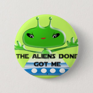 The Aliens Done Got Me Pinback Button
