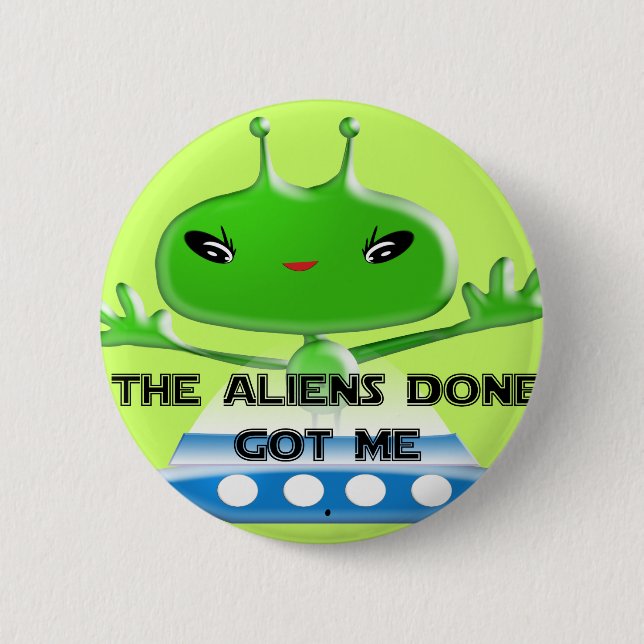 The Aliens Done Got Me Pinback Button (Front)