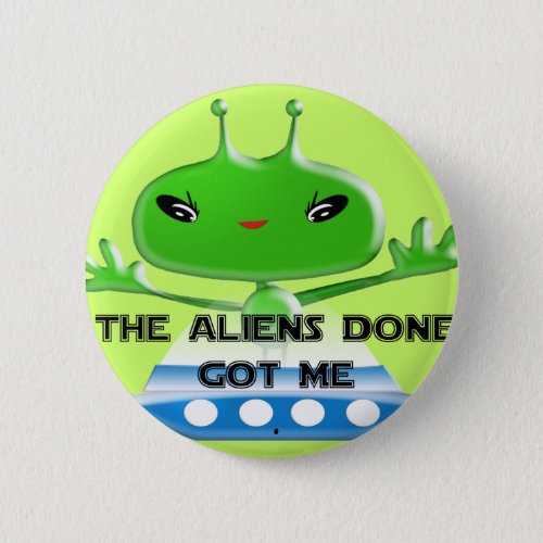 The Aliens Done Got Me Pinback Button