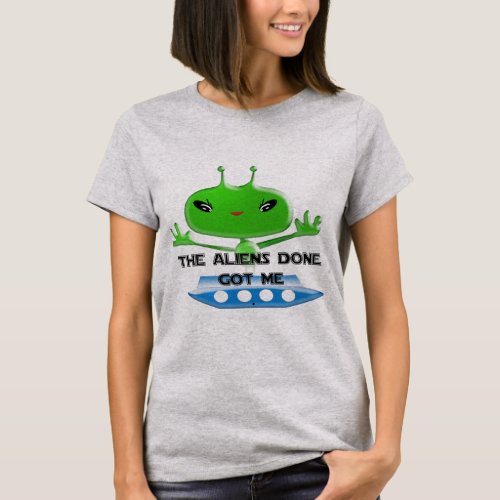 The Aliens Done Got Me T_Shirt