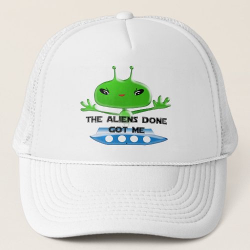 The Aliens Done Got Me Trucker Hat