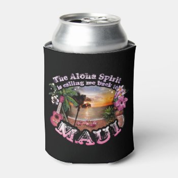 The Aloha Spirit Is Calling Me Back To Maui Can Cooler by aura2000 at Zazzle