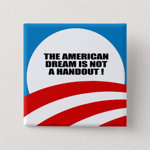 THE AMERICAN DREAM IS NOT A HANDOUT PINBACK BUTTON