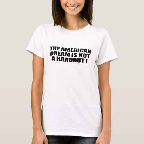 THE AMERICAN DREAM IS NOT A HANDOUT T_Shirt