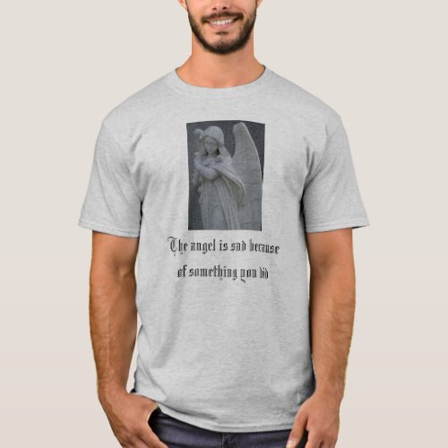 The Angel Is Sad Because Of Something You Did T_Shirt