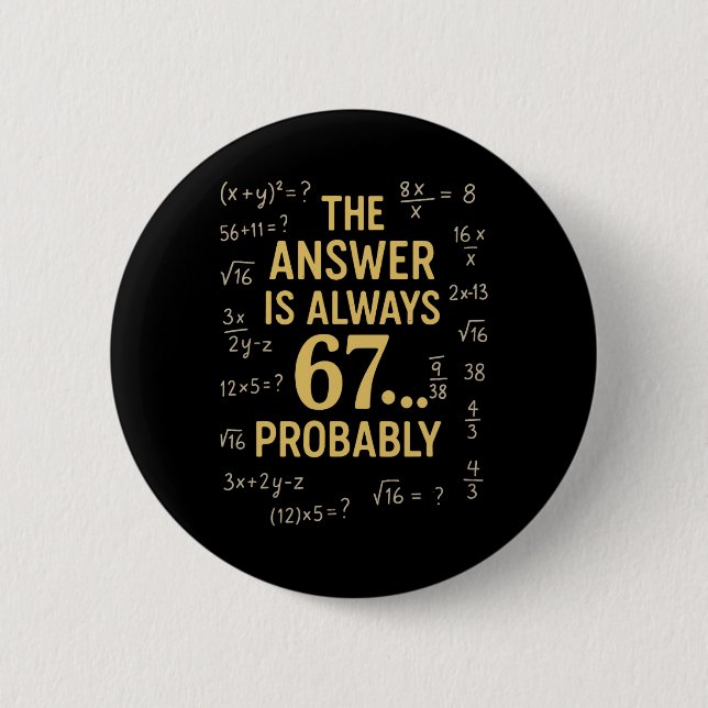 The Answer Is Always 67 Probly Math Teacher Mathem Button (Front)