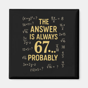 The Answer Is Always 67 Probly Math Teacher Mathem Magnet