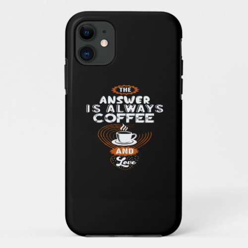 the answer is always coffee and love iPhone 11 case