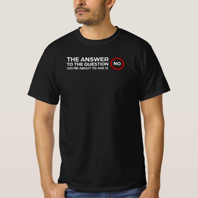 The Answer is No - Funny Sarcastic  T-Shirt (Front)