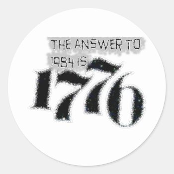 The Answer To 1984 Is 1776 Classic Round Sticker by aandjdesigns at Zazzle