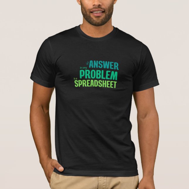 The Answer to any Problem is a Spreadsheet T-Shirt (Front)