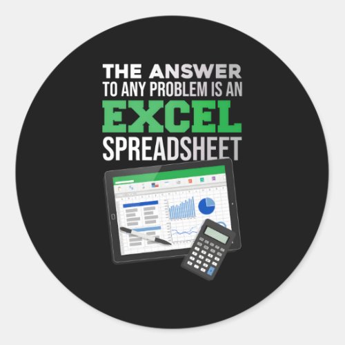 The Answer To Any Problem Is An Excel Spreadsheet Classic Round Sticker