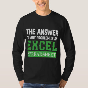 THE ANSWER TO ANY PROBLEM IS AN EXCEL SPREADSHEET T-Shirt