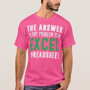 The Answer To Any Problem is An Excel Spreadsheet T-Shirt