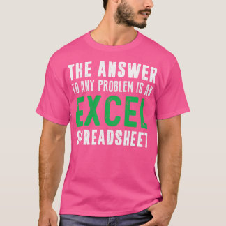 The Answer To Any Problem is An Excel Spreadsheet  T-Shirt