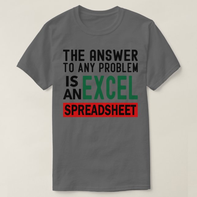 The Answer To Any Problem is An Excel Spreadsheet  T-Shirt (Design Front)