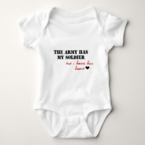 The Army has my Soldier but I have his Heart Baby Bodysuit