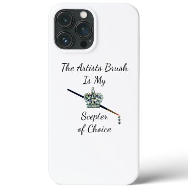 “The Artists Brush is My Scepter of Choice”  iPhone 13 Pro Max Case