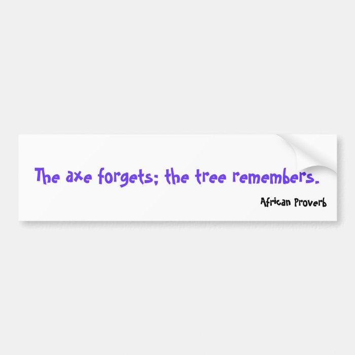 The axe forgets; the tree remembers., African PBumper Sticker