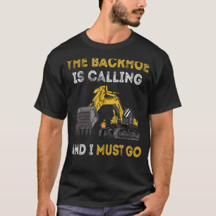 The Backhoe Is Calling And I Must Go Excavator Ope T-Shirt