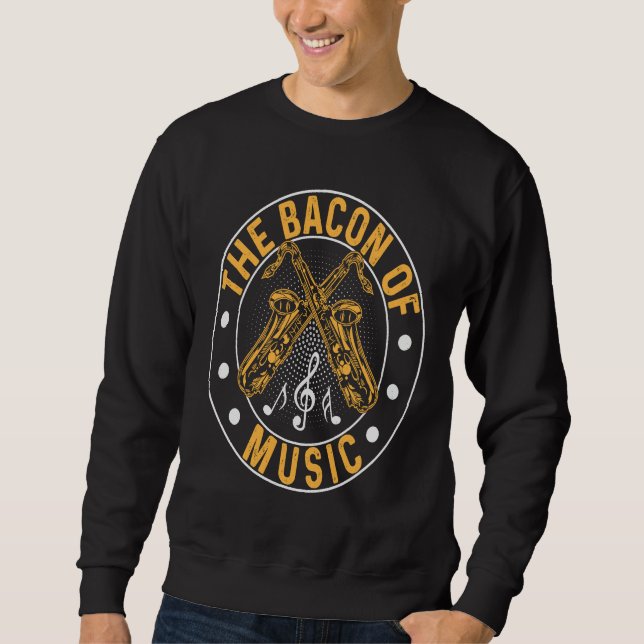 The Bacon of Music Saxophone Saxaphone Player  7 Sweatshirt (Front)