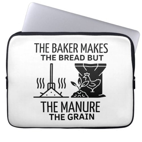 THE BAKER MAKES THE BREAD BUT THE MANURE THE GRAIN LAPTOP SLEEVE