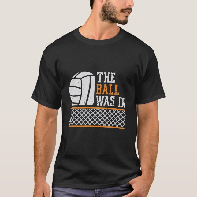The Ball Was In Funny Qoutes Of Volleyball T-Shirt (Front)