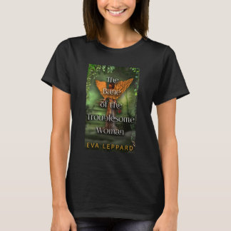 The Bane of the Troublesome Woman T-Shirt