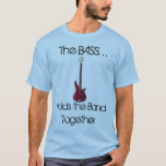 The Bass Holds The Band Together T-shirt at Zazzle