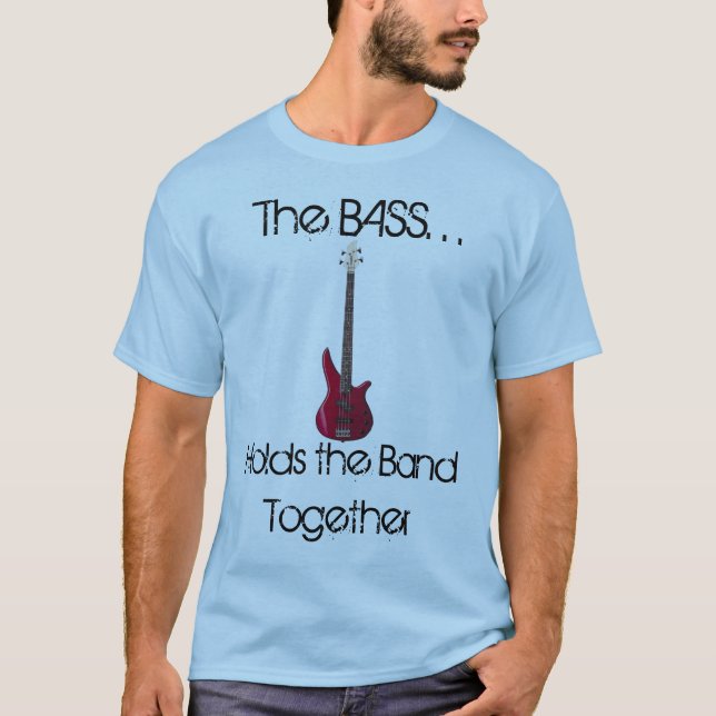The Bass Holds the Band Together T-Shirt (Front)